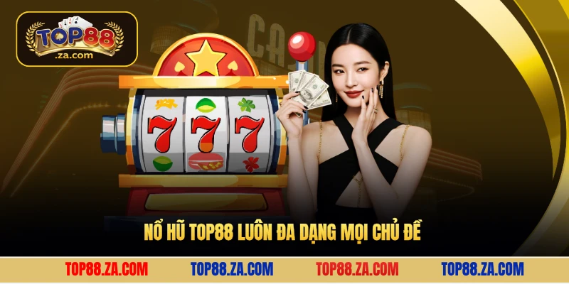 Nổ hũ Top88 luôn đa dạng mọi chủ đề 